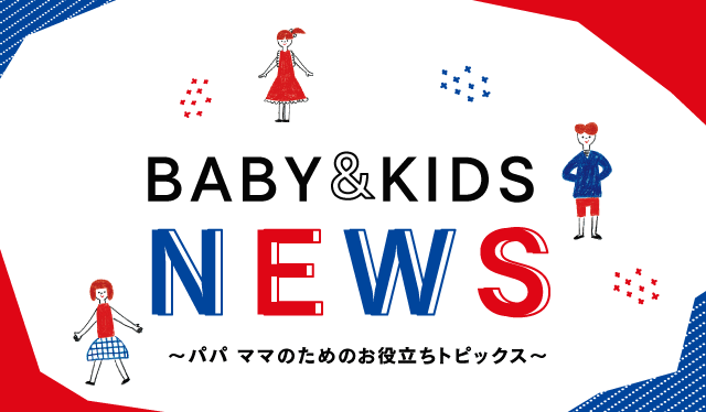 BABY＆KIDS NEWS～パパ ママのためのお役立ちトピックス～