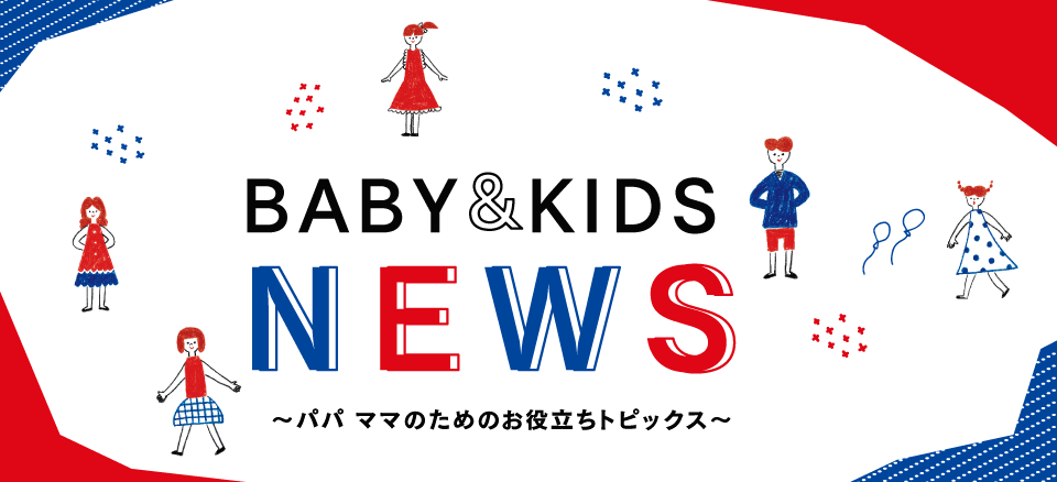 BABY＆KIDS NEWS～パパ ママのためのお役立ちトピックス～